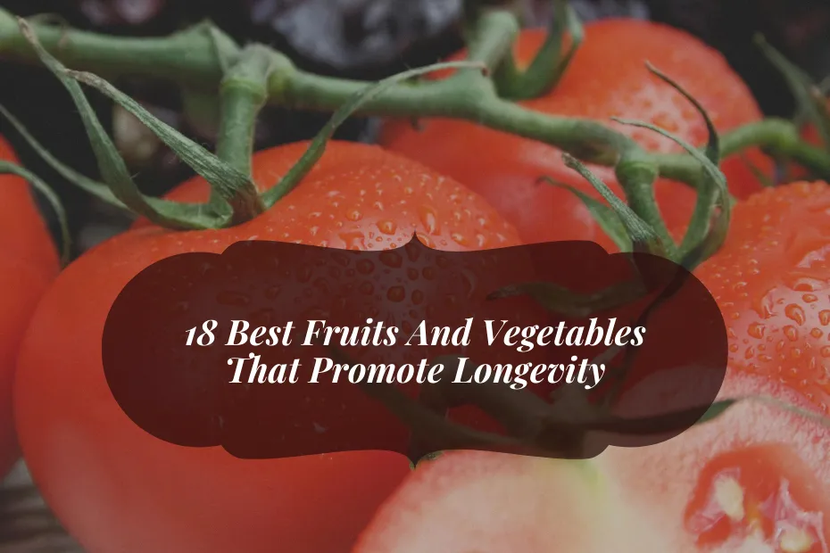 18 Best Fruits And Vegetables That Promote Longevity