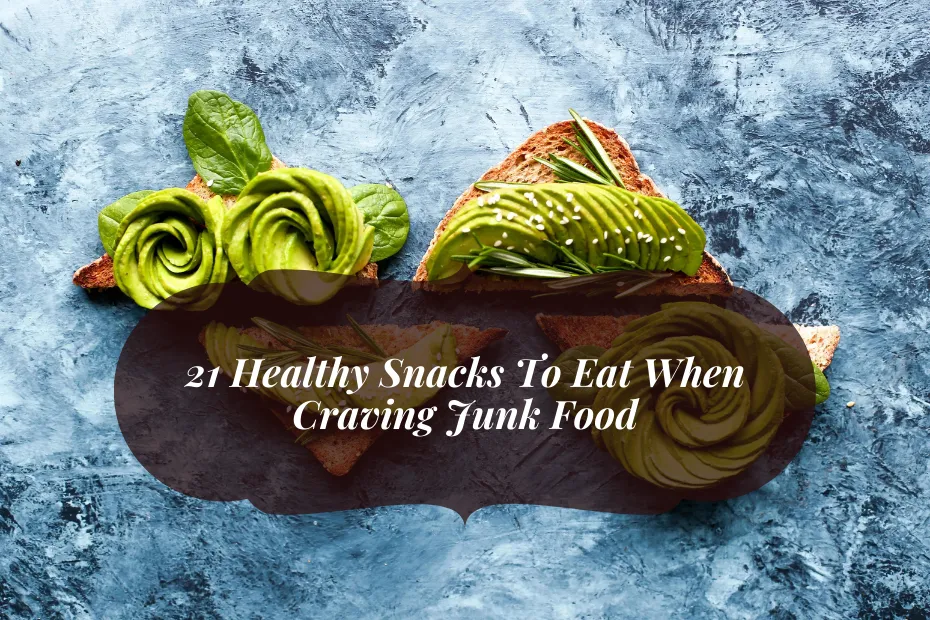 21 Healthy Snacks To Eat When Craving Junk Food